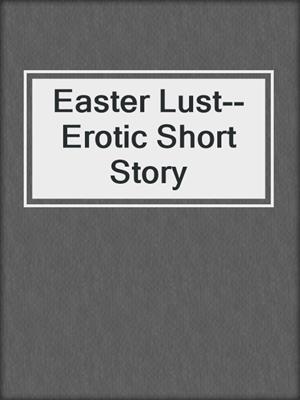 cover image of Easter Lust--Erotic Short Story