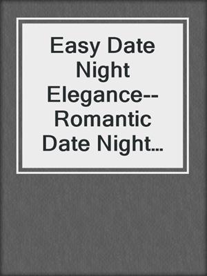 cover image of Easy Date Night Elegance--Romantic Date Night Ideas for a Hot Sexy Night at Home