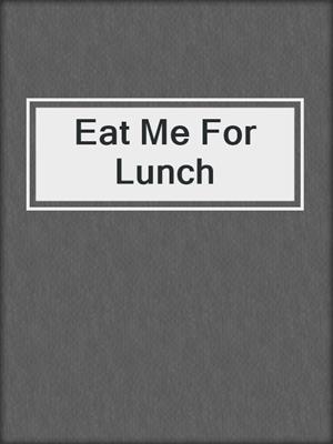 cover image of Eat Me For Lunch