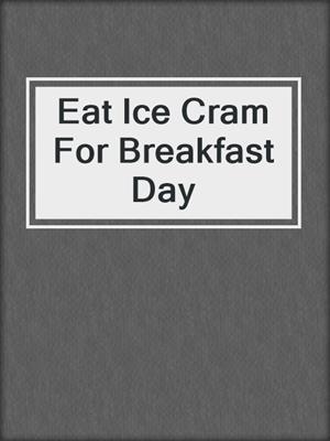 cover image of Eat Ice Cram For Breakfast Day