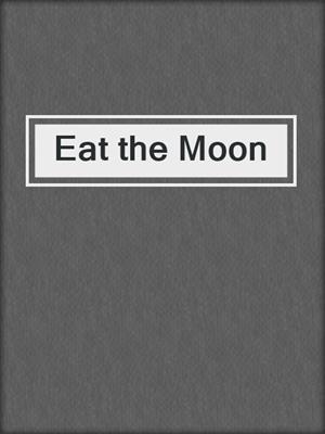 cover image of Eat the Moon