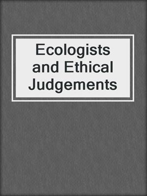 Ecologists and Ethical Judgements