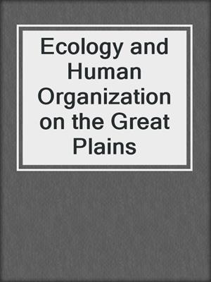 Ecology and Human Organization on the Great Plains