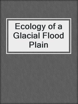 Ecology of a Glacial Flood Plain