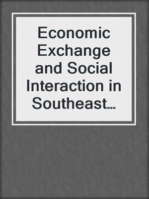 Economic Exchange and Social Interaction in Southeast Asia