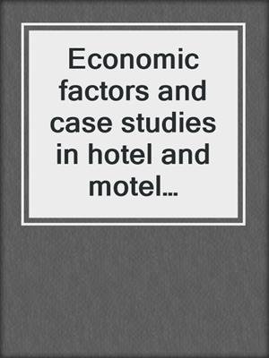 Economic factors and case studies in hotel and motel valuation