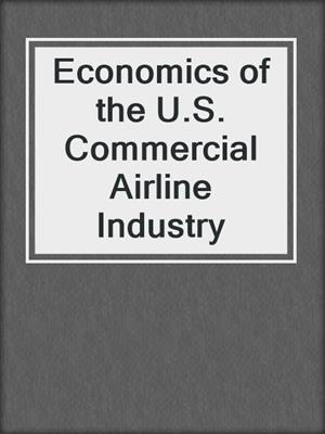 Economics of the U.S. Commercial Airline Industry