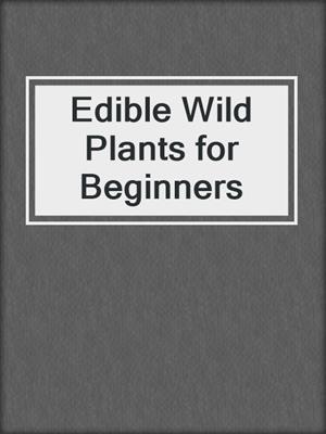 Edible Wild Plants for Beginners