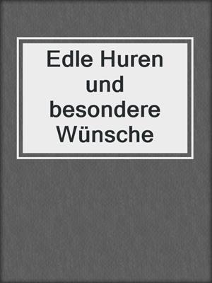 cover image of Edle Huren und besondere Wünsche