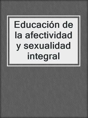 cover image of Educación de la afectividad y sexualidad integral