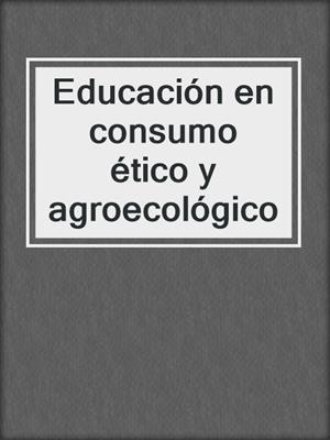 Educación en consumo ético y agroecológico
