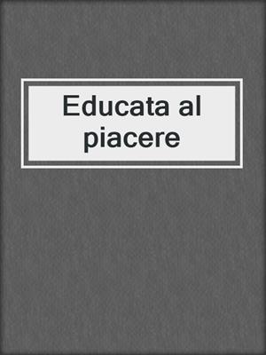 cover image of Educata al piacere