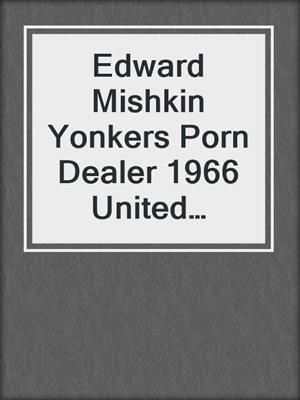 cover image of Edward Mishkin Yonkers Porn Dealer 1966 United States Supreme Court Case