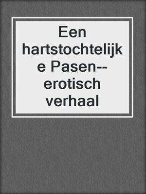 cover image of Een hartstochtelijke Pasen--erotisch verhaal