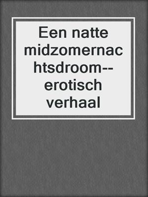 cover image of Een natte midzomernachtsdroom--erotisch verhaal