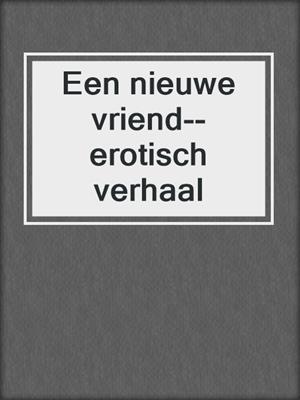 cover image of Een nieuwe vriend--erotisch verhaal