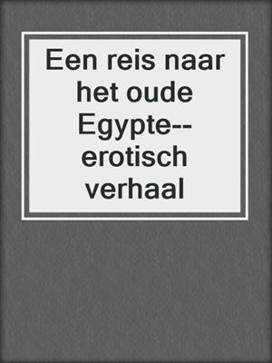 cover image of Een reis naar het oude Egypte--erotisch verhaal