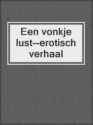 cover image of Een vonkje lust--erotisch verhaal