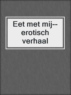 cover image of Eet met mij--erotisch verhaal