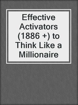 cover image of Effective Activators (1886 +) to Think Like a Millionaire
