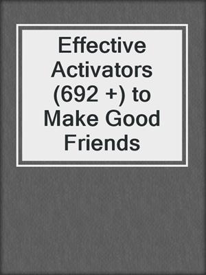 cover image of Effective Activators (692 +) to Make Good Friends