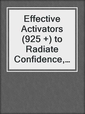 cover image of Effective Activators (925 +) to Radiate Confidence, Attract Others, and Demand Respect