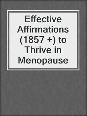 cover image of Effective Affirmations (1857 +) to Thrive in Menopause