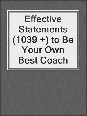 cover image of Effective Statements (1039 +) to Be Your Own Best Coach