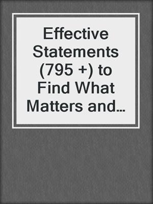 cover image of Effective Statements (795 +) to Find What Matters and Create the Life You Want
