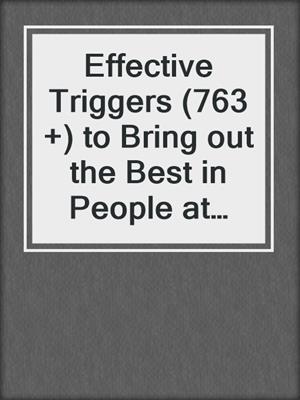 cover image of Effective Triggers (763 +) to Bring out the Best in People at Their Worst