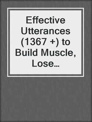 cover image of Effective Utterances (1367 +) to Build Muscle, Lose Weight, and Have the Last Laugh