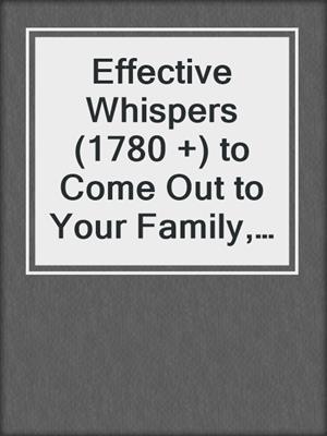 cover image of Effective Whispers (1780 +) to Come Out to Your Family, Your Friends, and Your Coworkers