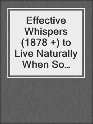 cover image of Effective Whispers (1878 +) to Live Naturally When So Much Around You Seems Synthetic