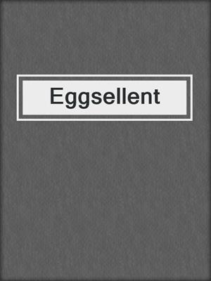 cover image of Eggsellent