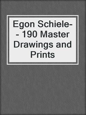 cover image of Egon Schiele-- 190 Master Drawings and Prints