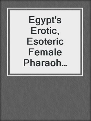 cover image of Egypt's Erotic, Esoteric Female Pharaoh Hatshepsut