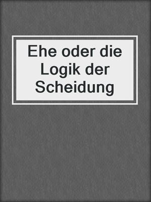 cover image of Ehe oder die Logik der Scheidung
