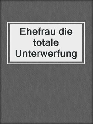 cover image of Ehefrau die totale Unterwerfung