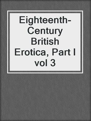cover image of Eighteenth-Century British Erotica, Part I vol 3