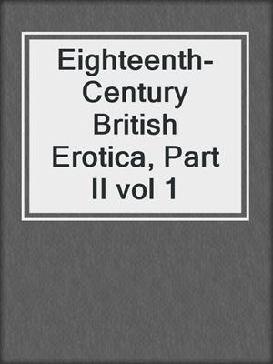 Eighteenth-Century British Erotica, Part II vol 1