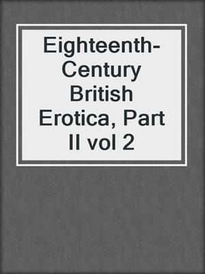 cover image of Eighteenth-Century British Erotica, Part II vol 2
