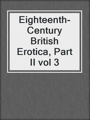 cover image of Eighteenth-Century British Erotica, Part II vol 3