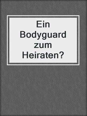cover image of Ein Bodyguard zum Heiraten?