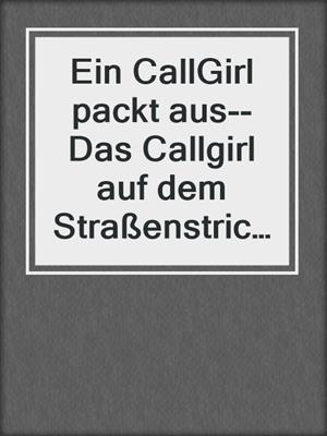 cover image of Ein CallGirl packt aus--Das Callgirl auf dem Straßenstrich / Erotische Geschichte