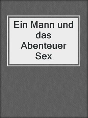 cover image of Ein Mann und das Abenteuer Sex