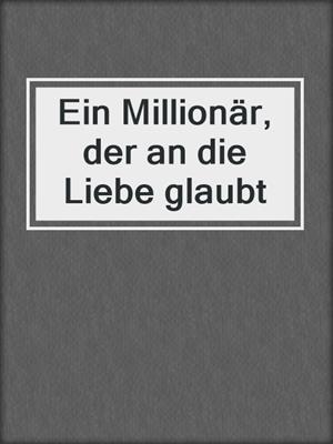 cover image of Ein Millionär, der an die Liebe glaubt