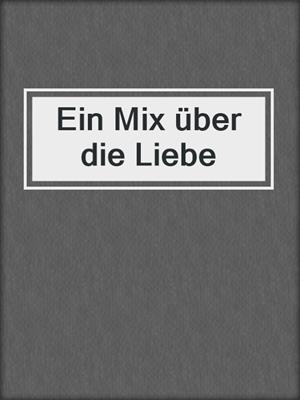 cover image of Ein Mix über die Liebe