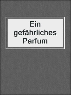 cover image of Ein gefährliches Parfum