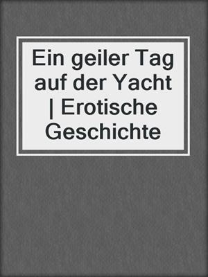 cover image of Ein geiler Tag auf der Yacht | Erotische Geschichte