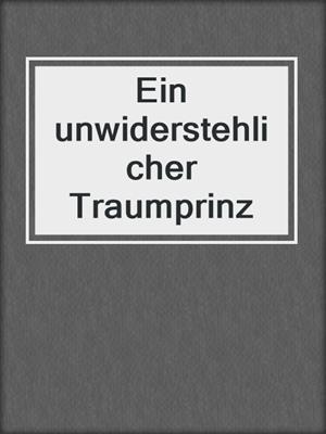cover image of Ein unwiderstehlicher Traumprinz